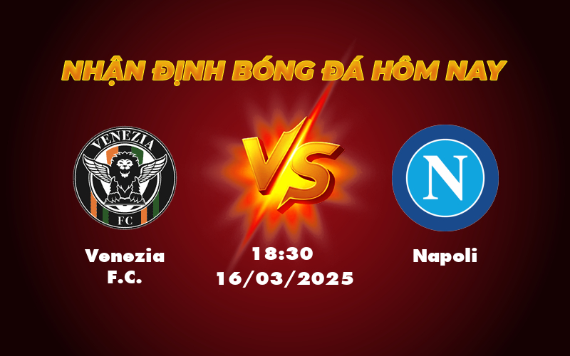 Nhận định soi kèo Venezia FC vs Napoli Điểm sáng nào cho kẻ yếu 1 venezia fc napoli 16 03 seria a