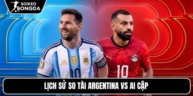 Nhận định Argentina vs Ai Cập | 23h00 07/07 – World Cup 2026 4 Lịch sử so tài Argentina vs Ai Cập