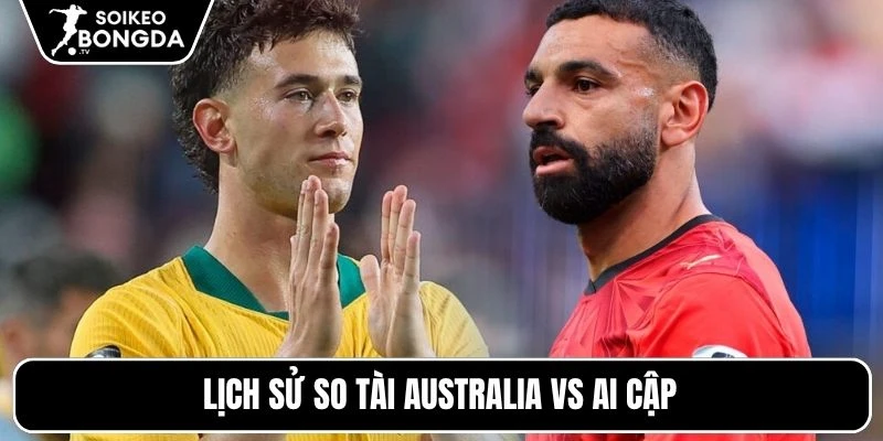 Nhận định Australia vs Ai Cập | 01h00 04/07 – World Cup 2026 4 Lịch sử so tài Australia vs Ai Cập