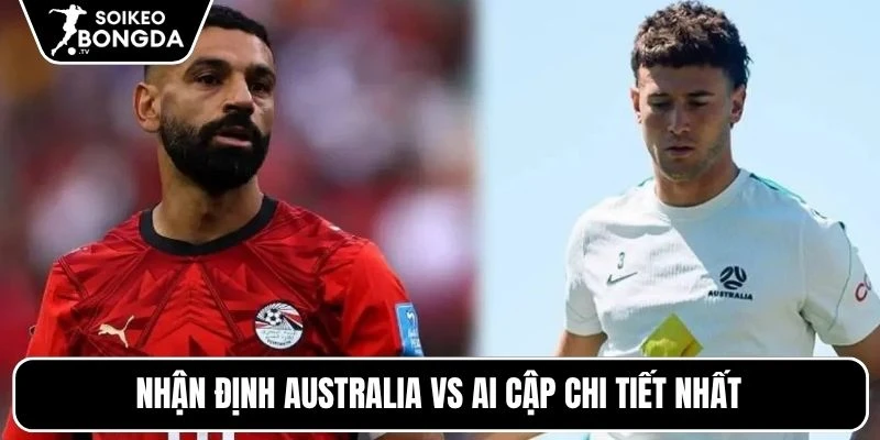 Nhận định Australia vs Ai Cập | 01h00 04/07 – World Cup 2026 5 Nhận định Australia vs Ai Cập chi tiết nhất