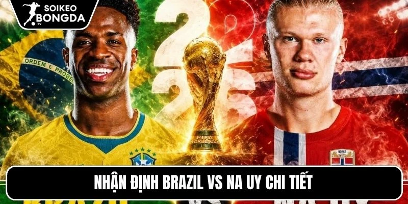 Nhận định Brazil vs Na Uy | 03h00 06/07 – World Cup 2026 5 Nhận định Brazil vs Na Uy chi tiết