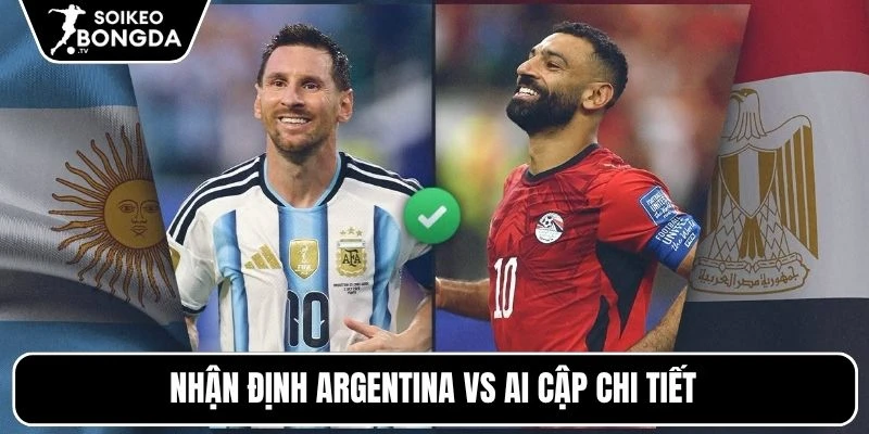 Nhận định Argentina vs Ai Cập | 23h00 07/07 – World Cup 2026 5 Nhận định Argentina vs Ai Cập chi tiết