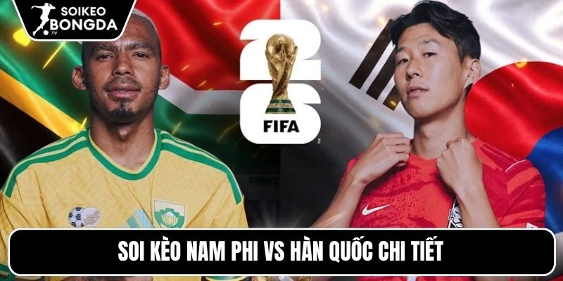 Soi Kèo Nam Phi Vs Hàn Quốc 08h00 25/06: Dự Đoán Tỷ Số Bảng A 5 Soi kèo Nam Phi vs Hàn Quốc chi tiết