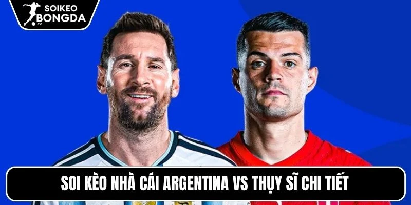 Kèo Nhà Cái Argentina Vs Thụy Sĩ – Vòng Chung Kết World Cup 08h00 12/07/2026 5 Soi kèo nhà cái Argentina vs Thụy Sĩ chi tiết