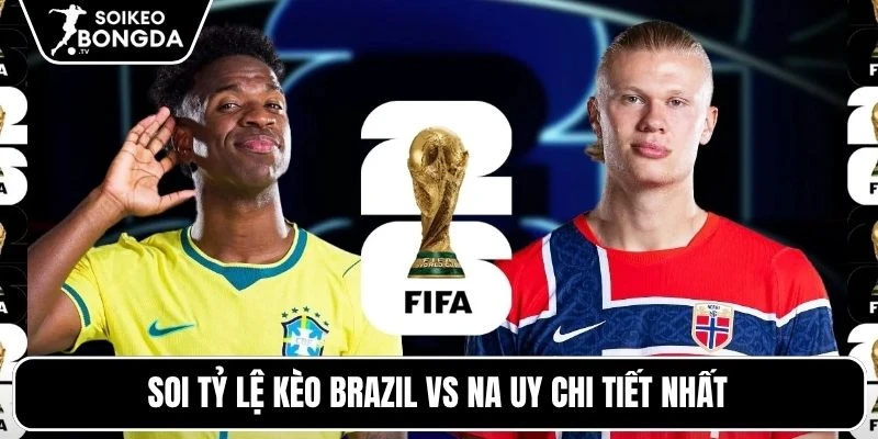 Tỷ Lệ Kèo Brazil Vs Na Uy – Vòng Loại Trực Tiếp World Cup 03h00 06/07/2026 5 Soi tỷ lệ kèo Brazil vs Na Uy chi tiết nhất
