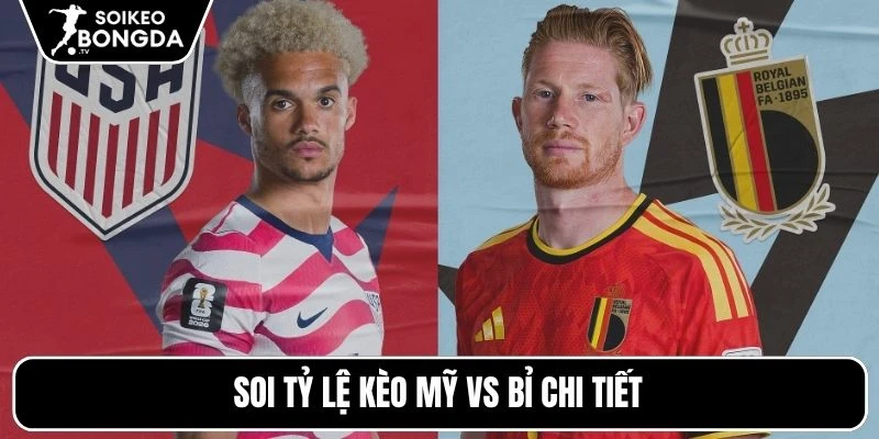 Tỷ Lệ Kèo Mỹ Vs Bỉ – Vòng Loại Trực Tiếp World Cup 07h00 07/07/2026 5 Soi tỷ lệ kèo Mỹ vs Bỉ chi tiết