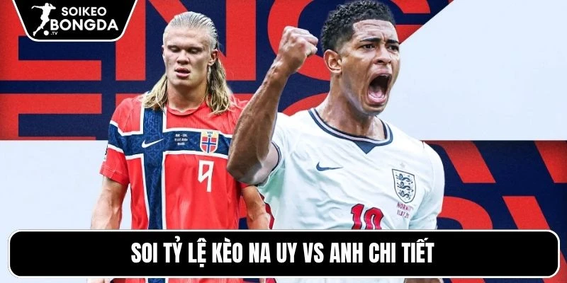 Tỷ Lệ Kèo Na Uy Vs Anh – Vòng Loại Trực Tiếp World Cup 04h00 12/07/2026 5 Soi tỷ lệ kèo Na Uy vs Anh chi tiết